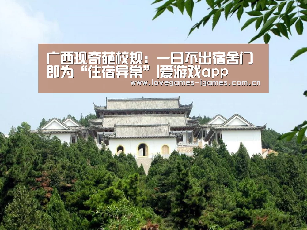 广西现奇葩校规:一日不出宿舍门即为“住宿异常”|爱游戏app(图2) 爱游戏app